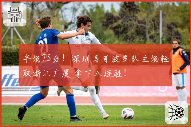 半场75分！深圳马可波罗队主场轻取浙江广厦 拿下八连胜！