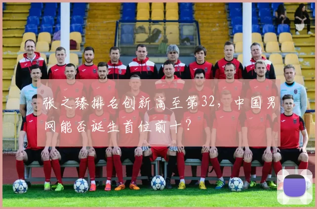 张之臻排名创新高至第32,中国男网能否诞生首位前十?